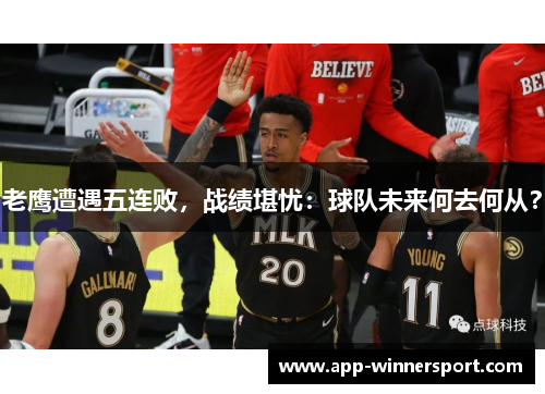 老鹰遭遇五连败，战绩堪忧：球队未来何去何从？