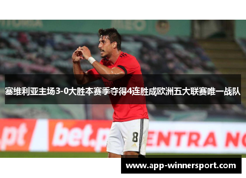 塞维利亚主场3-0大胜本赛季夺得4连胜成欧洲五大联赛唯一战队