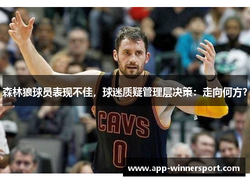 森林狼球员表现不佳,球迷质疑管理层决策:走向何方?