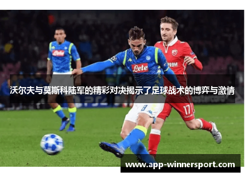 沃尔夫与莫斯科陆军的精彩对决揭示了足球战术的博弈与激情
