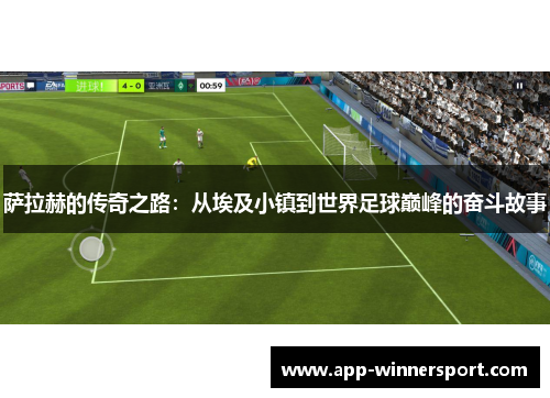 萨拉赫的传奇之路:从埃及小镇到世界足球巅峰的奋斗故事